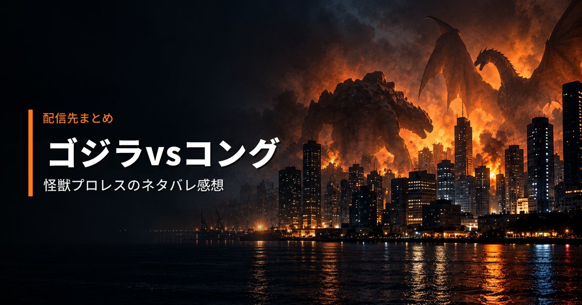ゴジラvsコングの配信先と、怪獣プロレスのネタバレ感想